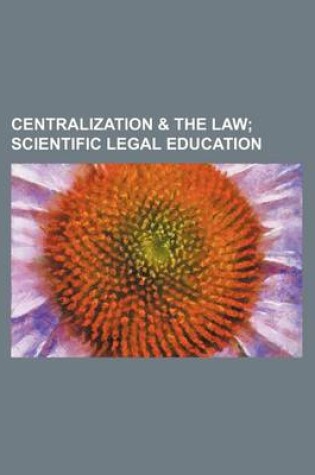 Cover of Centralization & the Law; Scientific Legal Education