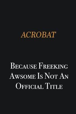 Book cover for Acrobat because freeking awsome is not an official title