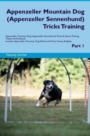Cover of Appenzeller Mountain Dog (Appenzeller Sennenhund) Tricks Training Appenzeller Mountain Dog (Appenzeller Sennenhund) Tricks & Games Training Tracker & Workbook. Includes