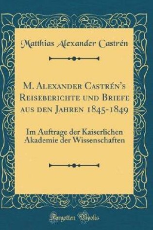 Cover of M. Alexander Castren's Reiseberichte Und Briefe Aus Den Jahren 1845-1849