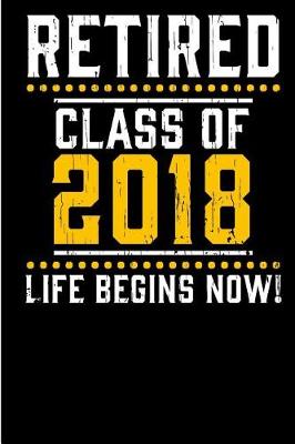 Book cover for Retired Class of 2018 Life begins now.