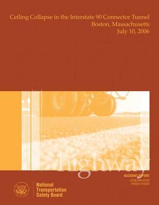 Book cover for Highway Accident Report Ceiling Collapse in the Interstate 90 Connector Tunnel Boston, Massachusetts July 10, 2006