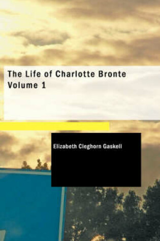 Cover of The Life of Charlotte Bronte Volume 1