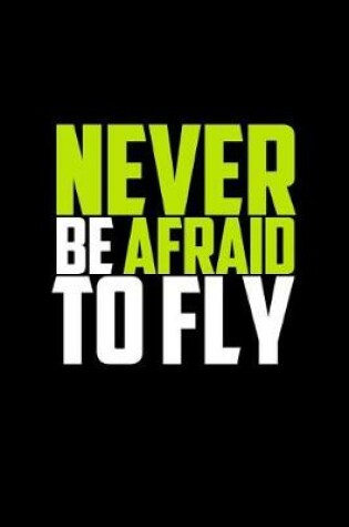 Cover of Never Be Afraid to Fly