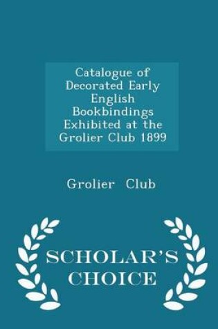 Cover of Catalogue of Decorated Early English Bookbindings Exhibited at the Grolier Club 1899 - Scholar's Choice Edition