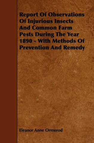 Cover of Report Of Observations Of Injurious Insects And Common Farm Pests During The Year 1890 - With Methods Of Prevention And Remedy