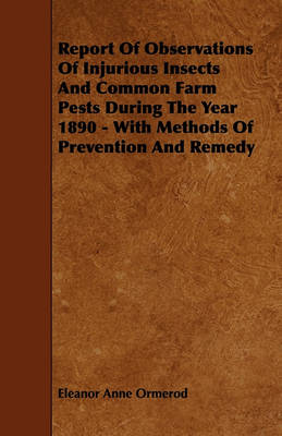 Book cover for Report Of Observations Of Injurious Insects And Common Farm Pests During The Year 1890 - With Methods Of Prevention And Remedy