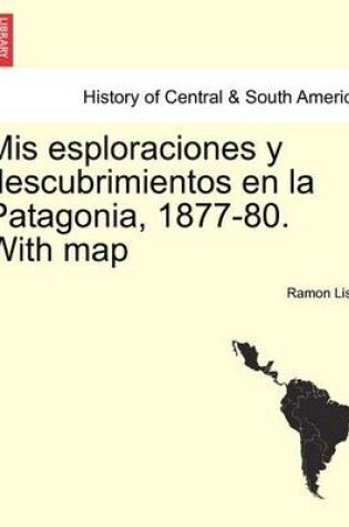 Cover of Mis esploraciones y descubrimientos en la Patagonia, 1877-80. With map