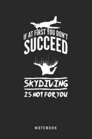 Cover of If At First You Don't Succeed Skydiving Is Not For You - Notebook