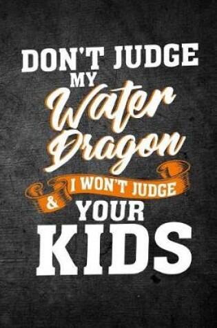 Cover of Don't Judge My Water Dragon & I Won't Judge Your Kids