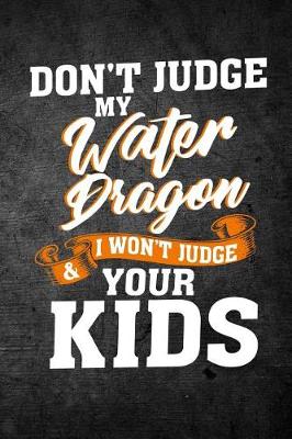 Book cover for Don't Judge My Water Dragon & I Won't Judge Your Kids