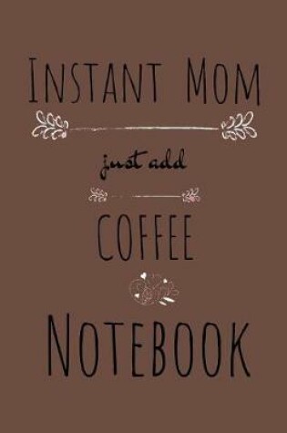 Cover of Instant Mom, Just Add Coffee Notebook