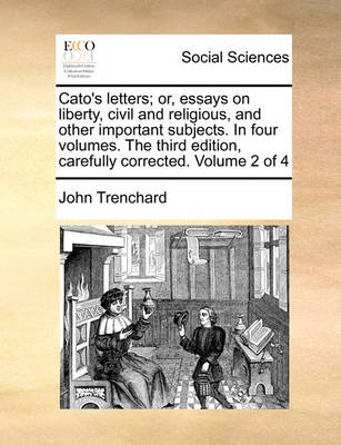 Book cover for Cato's Letters; Or, Essays on Liberty, Civil and Religious, and Other Important Subjects. in Four Volumes. the Third Edition, Carefully Corrected. Volume 2 of 4