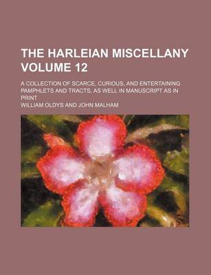 Book cover for The Harleian Miscellany Volume 12; A Collection of Scarce, Curious, and Entertaining Pamphlets and Tracts, as Well in Manuscript as in Print