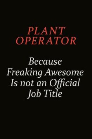 Cover of Plant Operator Because Freaking Awesome Is Not An Official Job Title