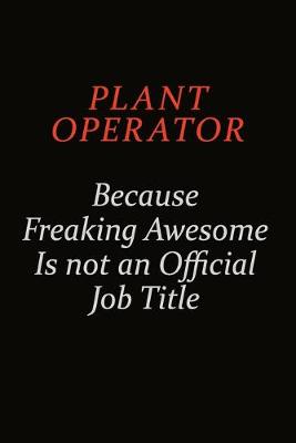 Book cover for Plant Operator Because Freaking Awesome Is Not An Official Job Title