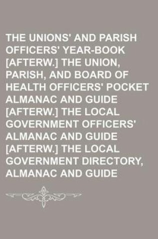 Cover of The Unions' and Parish Officers' Year-Book [Afterw.] the Union, Parish, and Board of Health Officers' Pocket Almanac and Guide [Afterw.] the Local Government Officers' Almanac and Guide [Afterw.] the Local Government Directory, Almanac and Guide