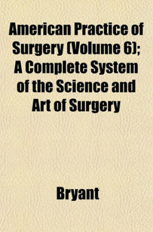 Cover of American Practice of Surgery (Volume 6); A Complete System of the Science and Art of Surgery