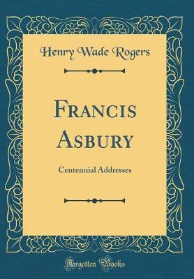 Book cover for Francis Asbury: Centennial Addresses (Classic Reprint)