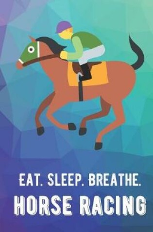Cover of Eat Sleep Breathe Horse Racing