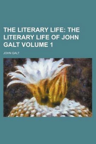 Cover of The Literary Life Volume 1; The Literary Life of John Galt