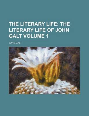 Book cover for The Literary Life Volume 1; The Literary Life of John Galt