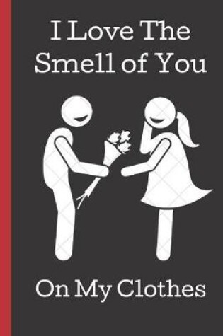 Cover of I Love the Smell of You on My Clothes