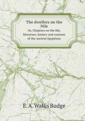 Book cover for The dwellers on the Nile Or, Chapters on the life, literature, history and customs of the ancient Egyptians