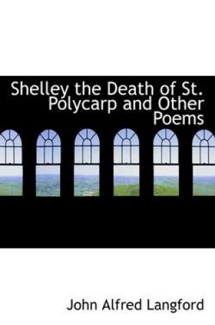 Cover of Shelley the Death of St. Polycarp and Other Poems