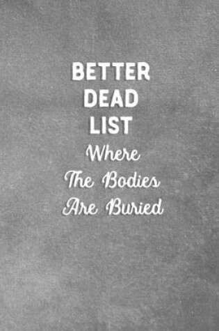 Cover of Better Dead List Where The Bodies Are Buried