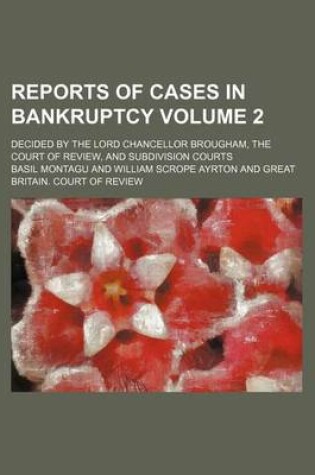 Cover of Reports of Cases in Bankruptcy Volume 2; Decided by the Lord Chancellor Brougham, the Court of Review, and Subdivision Courts
