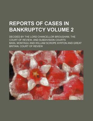 Book cover for Reports of Cases in Bankruptcy Volume 2; Decided by the Lord Chancellor Brougham, the Court of Review, and Subdivision Courts