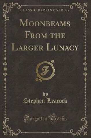 Cover of Moonbeams from the Larger Lunacy (Classic Reprint)