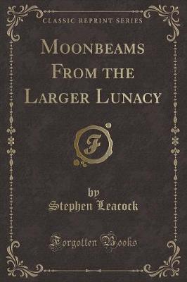 Book cover for Moonbeams from the Larger Lunacy (Classic Reprint)