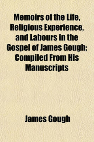 Cover of Memoirs of the Life, Religious Experience, and Labours in the Gospel of James Gough; Compiled from His Manuscripts