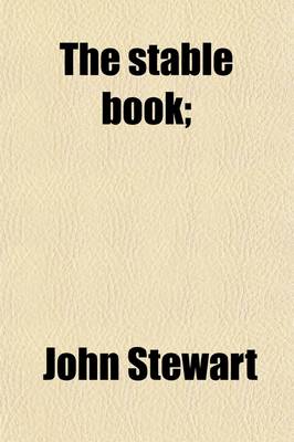 Book cover for The Stable Book; Being a Treatise on the Management of Horses, in Relation to Stabling, Grooming, Feeding, Watering and Working. Construction of Stables, Ventilation, Stable Appendages, Management of the Feet. Management of Diseased and Defective Horses