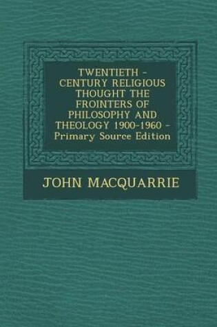 Cover of Twentieth - Century Religious Thought the Frointers of Philosophy and Theology 1900-1960 - Primary Source Edition
