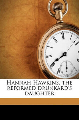 Cover of Hannah Hawkins, the Reformed Drunkard's Daughter