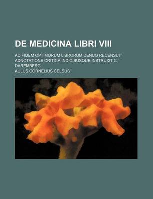 Book cover for de Medicina Libri VIII; Ad Fidem Optimorum Librorum Denuo Recensuit Adnotatione Critica Indicibusque Instruxit C. Daremberg