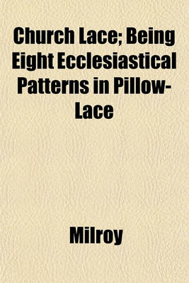 Book cover for Church Lace; Being Eight Ecclesiastical Patterns in Pillow-Lace