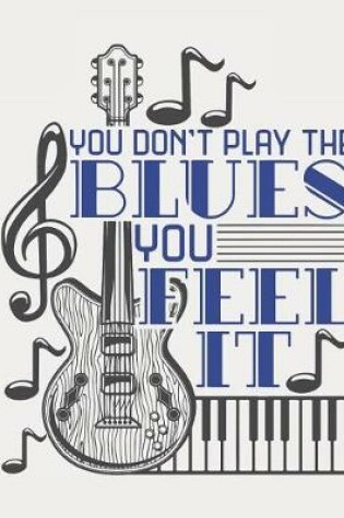 Cover of You Don't Play the Blues You Feel It