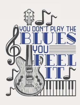 Book cover for You Don't Play the Blues You Feel It