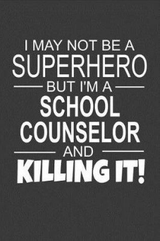 Cover of I May Not Be A Superhero But I'm A School Counselor And Killing It!