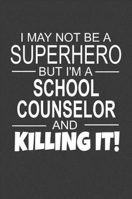 Book cover for I May Not Be A Superhero But I'm A School Counselor And Killing It!