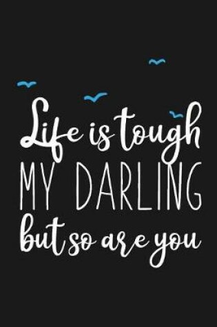 Cover of Life Is Tough My Darling But So Are You