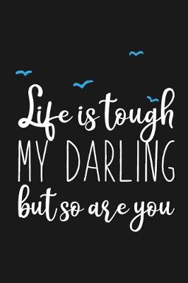 Book cover for Life Is Tough My Darling But So Are You