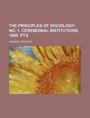 Book cover for The Principles of Sociology (Volume 2, PT. 2); No. 1. Ceremonial Institutions, 1880. PT.4