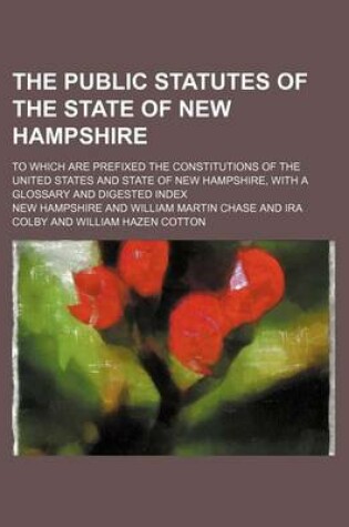 Cover of The Public Statutes of the State of New Hampshire; To Which Are Prefixed the Constitutions of the United States and State of New Hampshire, with a Glossary and Digested Index