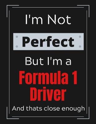 Book cover for I'm Not Perfect But I'm a Formula 1 Driver And that's close enough