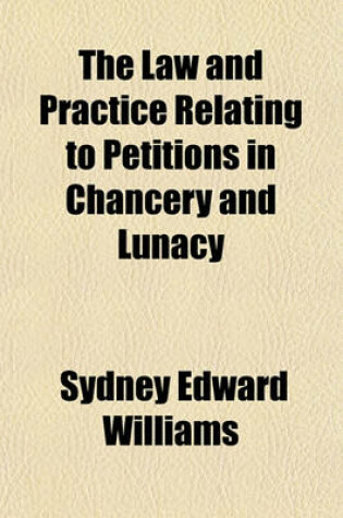 Cover of The Law and Practice Relating to Petitions in Chancery and Lunacy